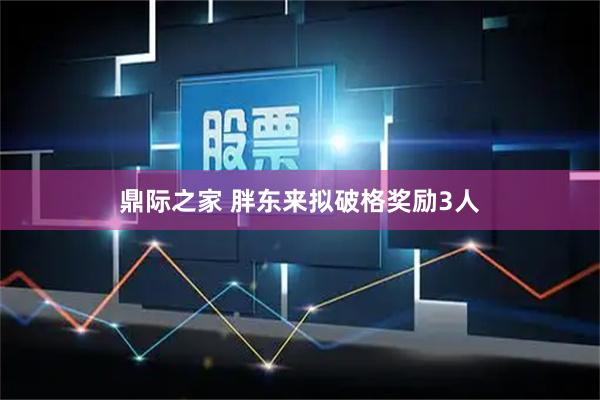 鼎际之家 胖东来拟破格奖励3人