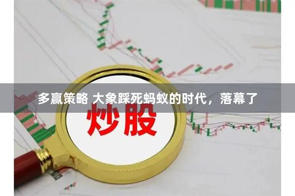多赢策略 大象踩死蚂蚁的时代，落幕了