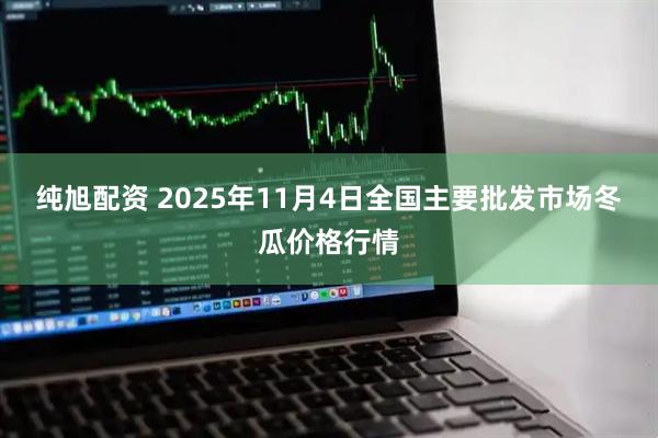 纯旭配资 2025年11月4日全国主要批发市场冬瓜价格行情