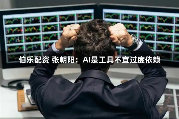 伯乐配资 张朝阳：AI是工具不宜过度依赖