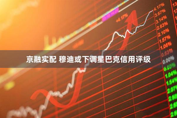 京融实配 穆迪或下调星巴克信用评级